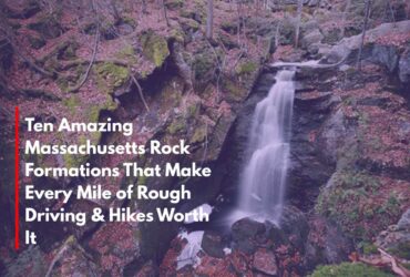 Ten Amazing Massachusetts Rock Formations That Make Every Mile of Rough Driving & Hikes Worth It