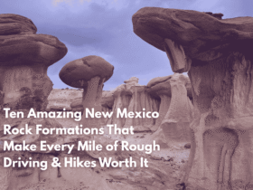 Ten Amazing New Mexico Rock Formations That Make Every Mile of Rough Driving & Hikes Worth It