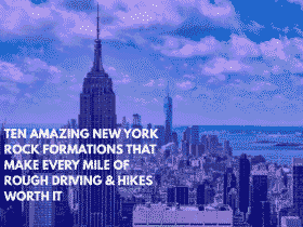 Ten Amazing New York Rock Formations That Make Every Mile of Rough Driving & Hikes Worth It