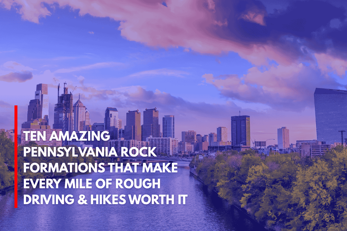 Ten Amazing Pennsylvania Rock Formations That Make Every Mile of Rough Driving & Hikes Worth It