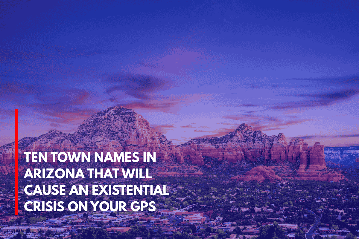 Ten Town Names in Arizona That Will Cause an Existential Crisis on Your GPS