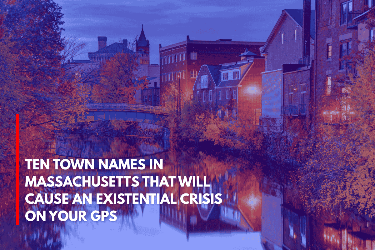Ten Town Names in Massachusetts That Will Cause an Existential Crisis on Your GPS
