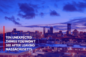 Ten Unexpected Things You Won't See After Leaving Massachusetts