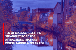 Ten of Massachusetts's Strangest Roadside Attractions That Are Worth Taking a Break for