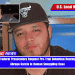 Tennessee Federal Prosecutors Request Pre-Trial Detention Hearing for Kilmar Abrego Garcia in Human Smuggling Case
