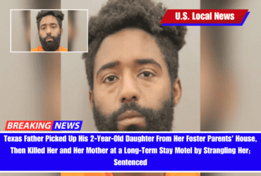 Texas Father Picked Up His 2-Year-Old Daughter From Her Foster Parents' House, Then Killed Her and Her Mother at a Long-Term Stay Motel by Strangling Her; Sentenced