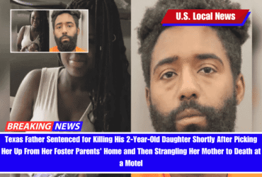 Texas Father Sentenced for Killing His 2-Year-Old Daughter Shortly After Picking Her Up From Her Foster Parents' Home and Then Strangling Her Mother to Death at a Motel