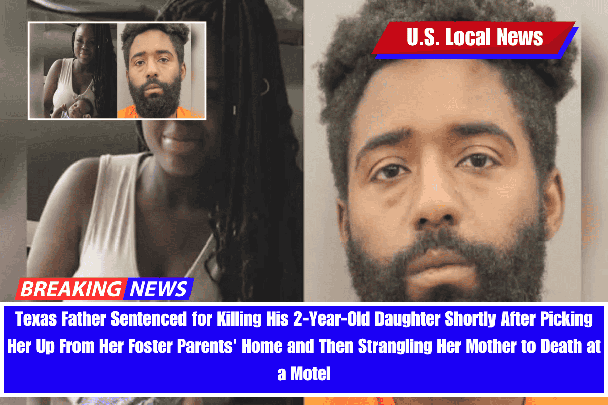 Texas Father Sentenced for Killing His 2-Year-Old Daughter Shortly After Picking Her Up From Her Foster Parents' Home and Then Strangling Her Mother to Death at a Motel