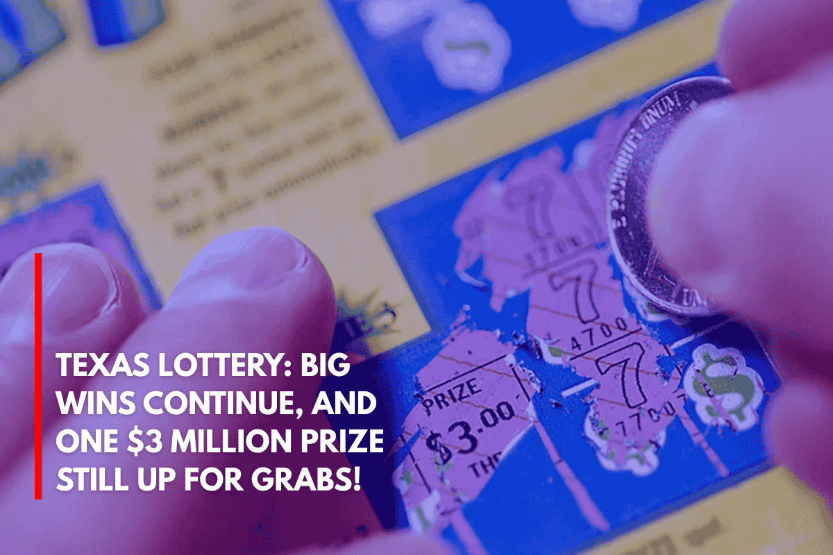 Texas Lottery Big Wins Continue, and One $3 Million Prize Still Up for Grabs!