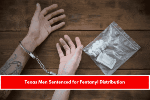 Texas Men Sentenced for Fentanyl Distribution