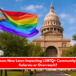 Texas Passes New Laws Impacting LGBTQ+ Community in 2025 Reforms or Overreach