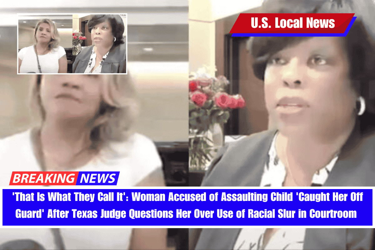 'That Is What They Call It' Woman Accused of Assaulting Child 'Caught Her Off Guard' After Texas Judge Questions Her Over Use of Racial Slur in Courtroom