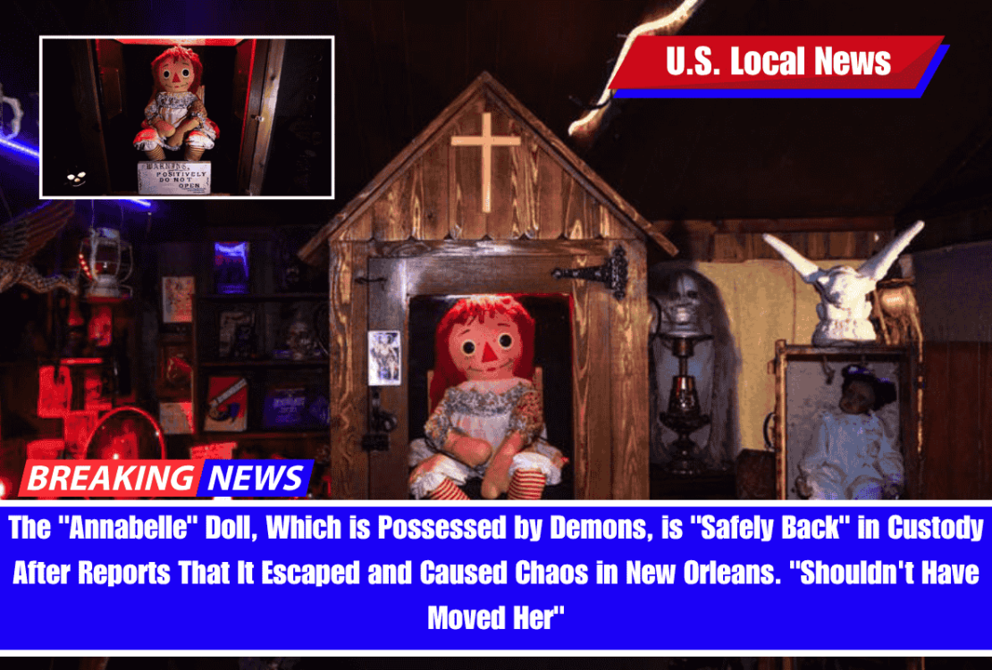 The Annabelle Doll, Which is Possessed by Demons, is Safely Back in Custody After Reports That It Escaped and Caused Chaos in New Orleans. Shouldn't Have Moved Her