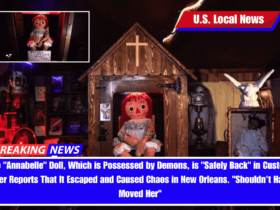 The Annabelle Doll, Which is Possessed by Demons, is Safely Back in Custody After Reports That It Escaped and Caused Chaos in New Orleans. Shouldn't Have Moved Her