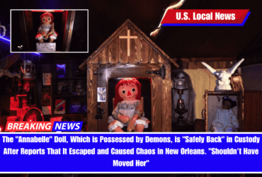 The Annabelle Doll, Which is Possessed by Demons, is Safely Back in Custody After Reports That It Escaped and Caused Chaos in New Orleans. Shouldn't Have Moved Her
