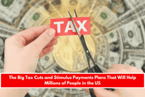 The Big Tax Cuts and Stimulus Payments Plans That Will Help Millions of People in the US
