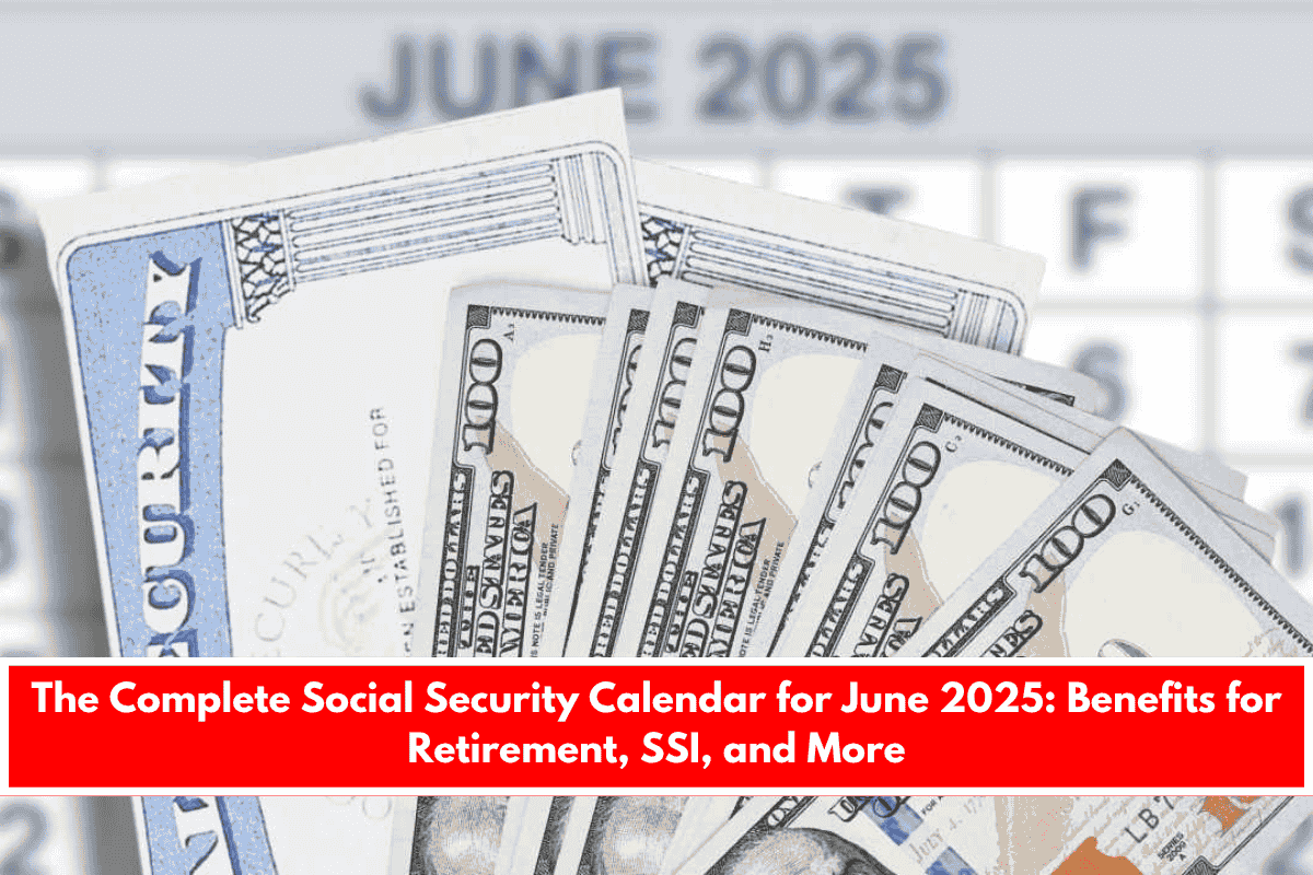 The Complete Social Security Calendar for June 2025 Benefits for Retirement, SSI, and More