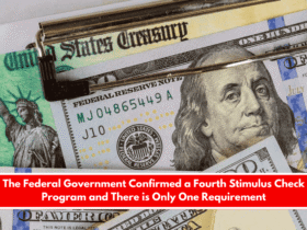 The Federal Government Confirmed a Fourth Stimulus Check Program and There is Only One Requirement