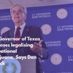 The Governor of Texas proposes legalising recreational marijuana. Says Dan Patrick
