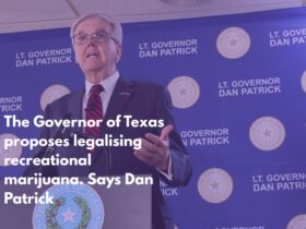 The Governor of Texas proposes legalising recreational marijuana. Says Dan Patrick