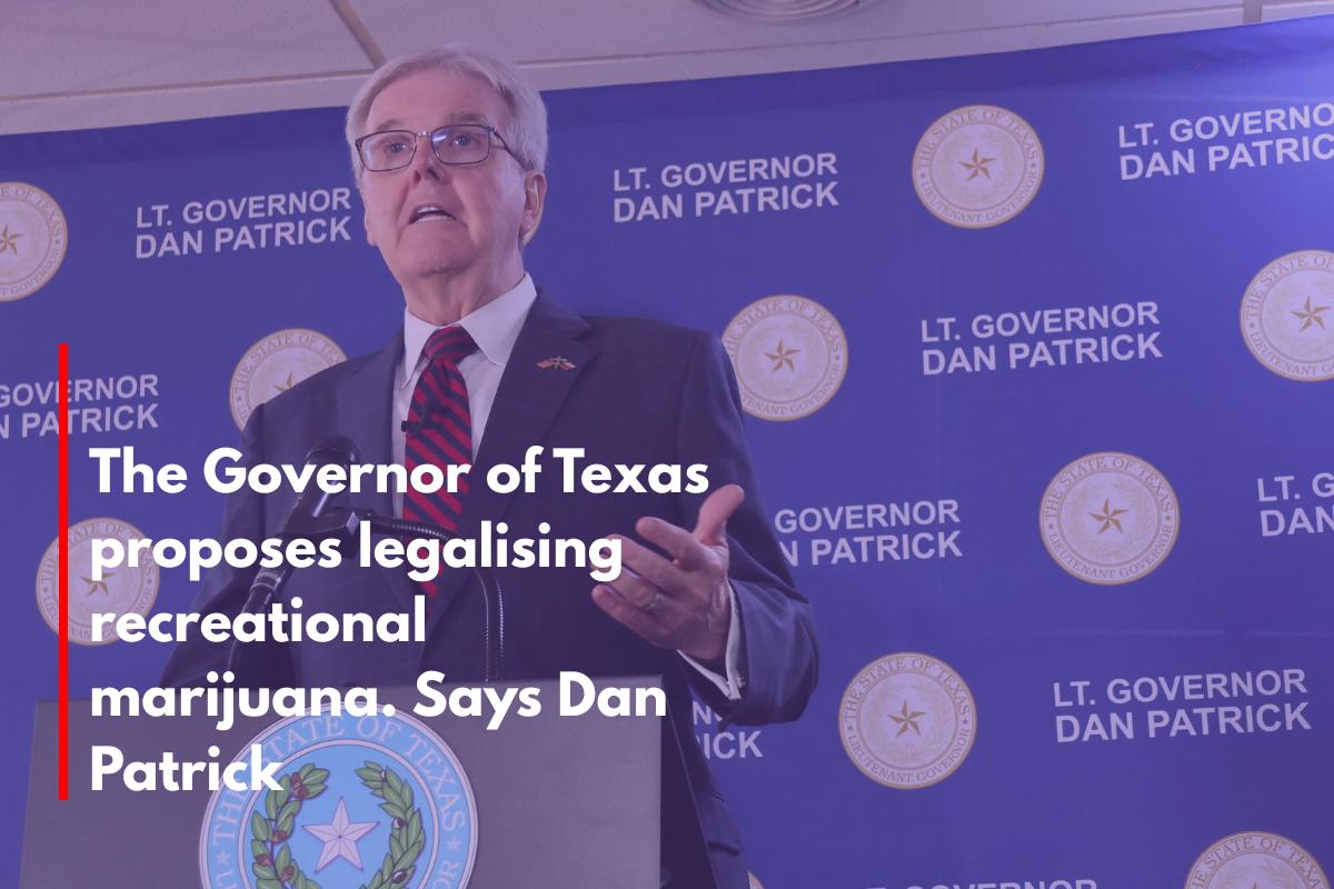 The Governor of Texas proposes legalising recreational marijuana. Says Dan Patrick