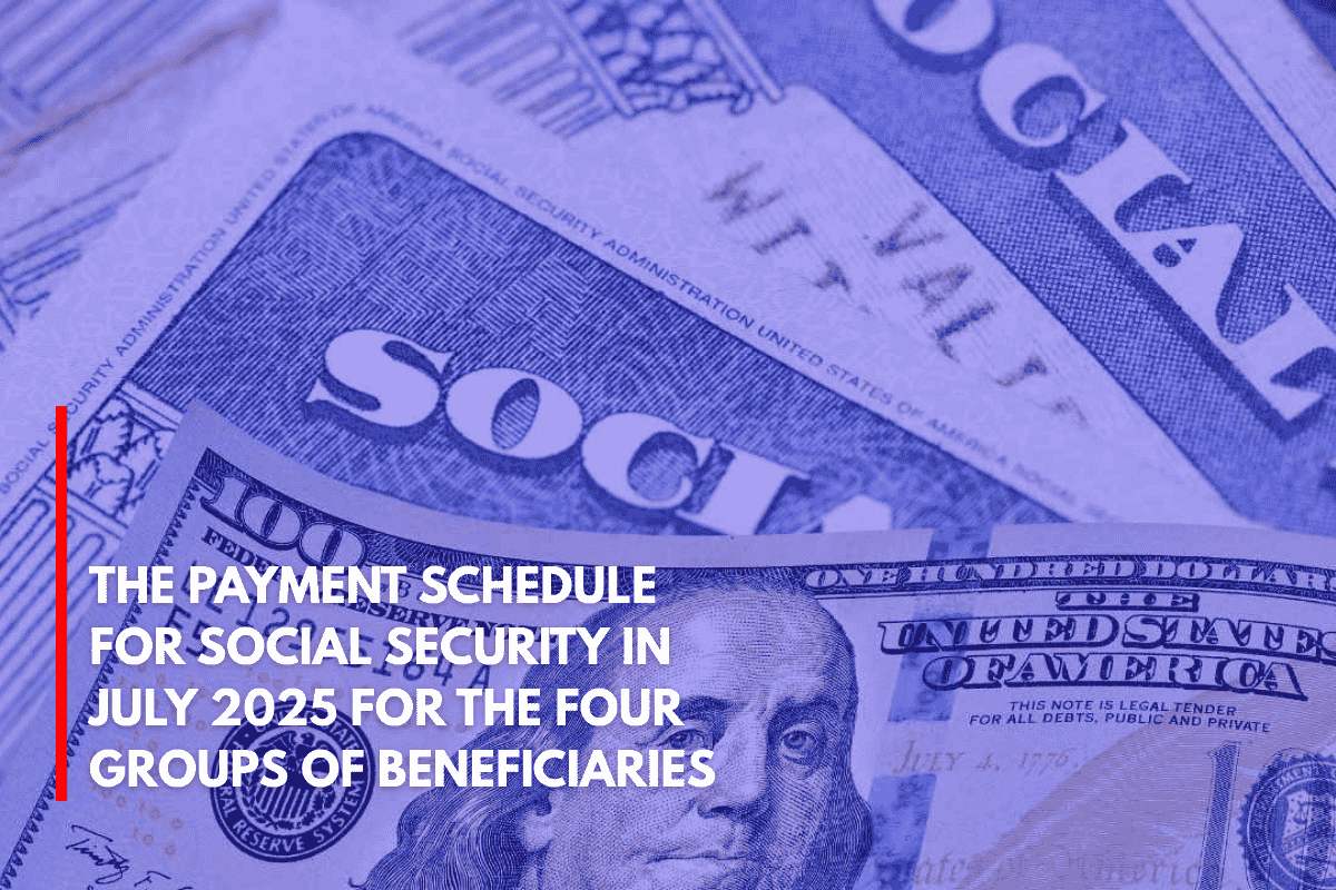 The Payment Schedule for Social Security in July 2025 for the Four Groups of Beneficiaries