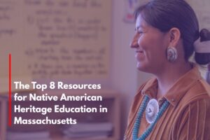 The Top 8 Resources for Native American Heritage Education in Massachusetts