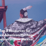 The Top 8 Resources for Native American Heritage Education in New Mexico