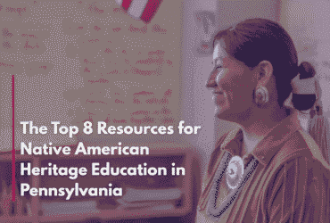 The Top 8 Resources for Native American Heritage Education in Pennsylvania