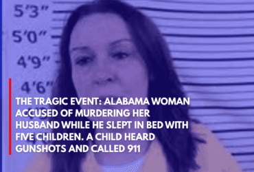 The Tragic Event Alabama Woman Accused of Murdering Her Husband While He Slept in Bed With Five Children. A Child Heard Gunshots and Called 911
