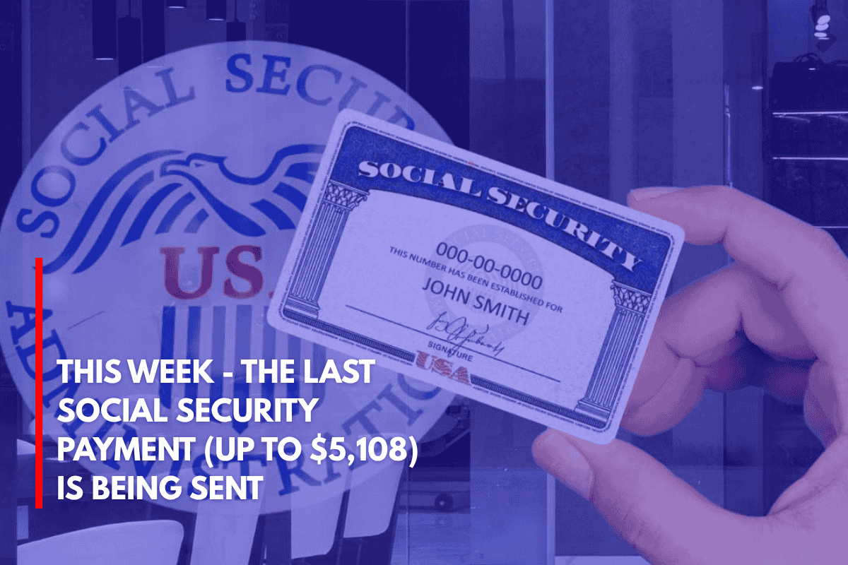 This Week - The Last Social Security Payment (Up to $5,108) is Being Sent