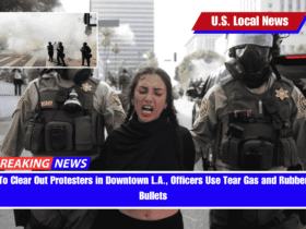 To Clear Out Protesters in Downtown L.A., Officers Use Tear Gas and Rubber Bullets