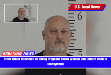 Truck Driver Convicted of Killing Pregnant Amish Woman and Unborn Child in Pennsylvania