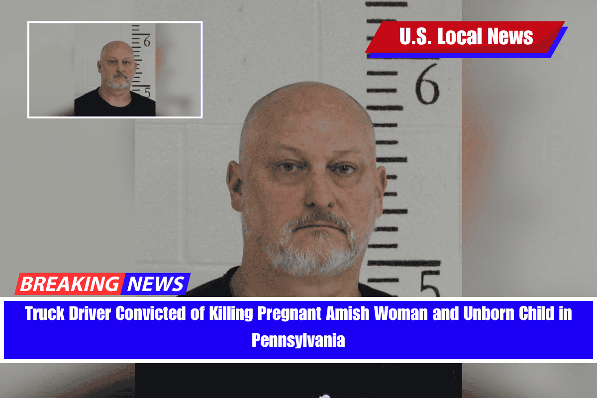 Truck Driver Convicted of Killing Pregnant Amish Woman and Unborn Child in Pennsylvania
