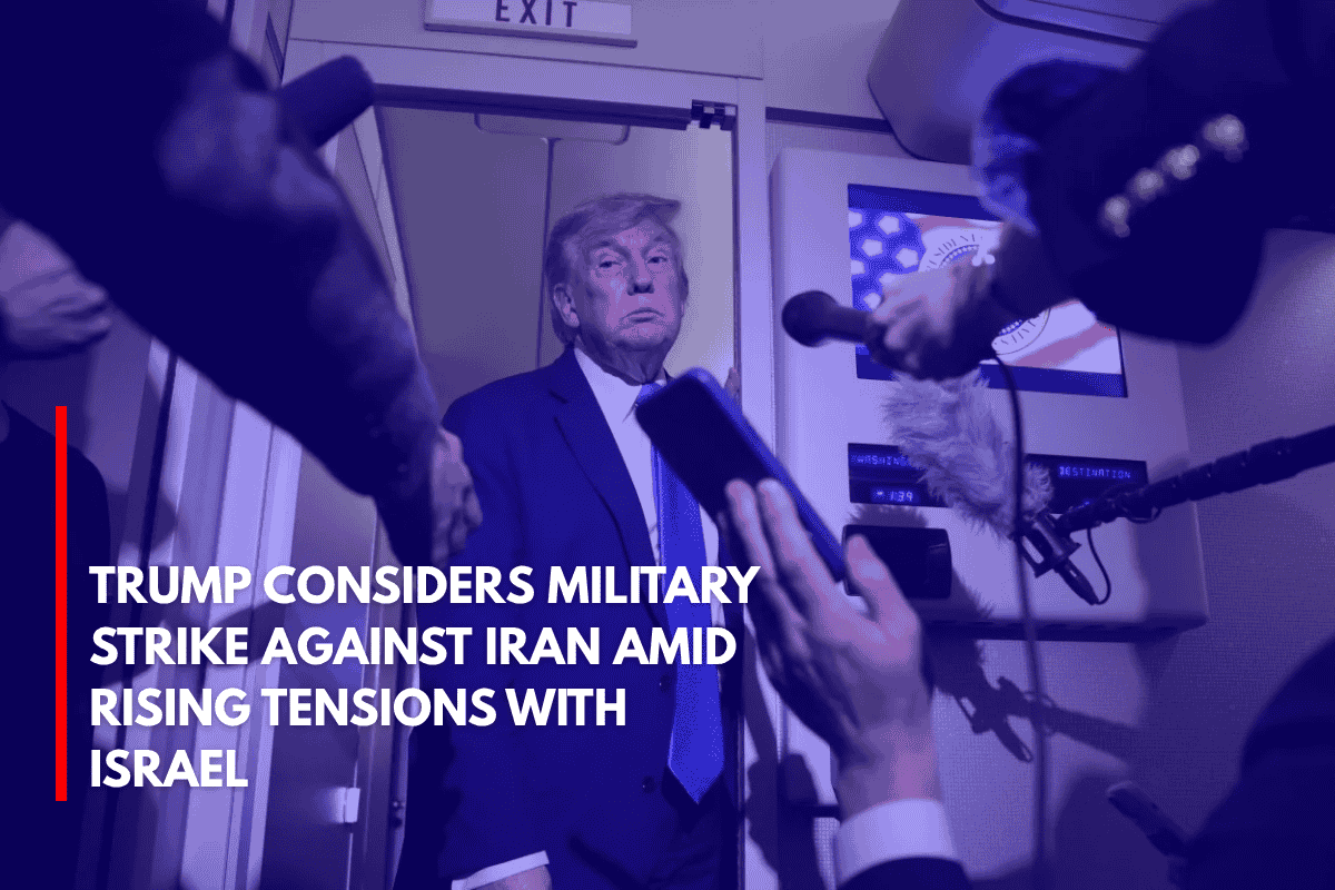 Trump Considers Military Strike Against Iran Amid Rising Tensions with Israel
