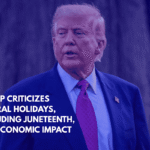 Trump Criticizes Federal Holidays, Including Juneteenth, for Economic Impact