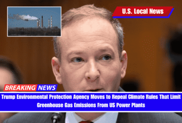 Trump Environmental Protection Agency Moves to Repeal Climate Rules That Limit Greenhouse Gas Emissions From US Power Plants