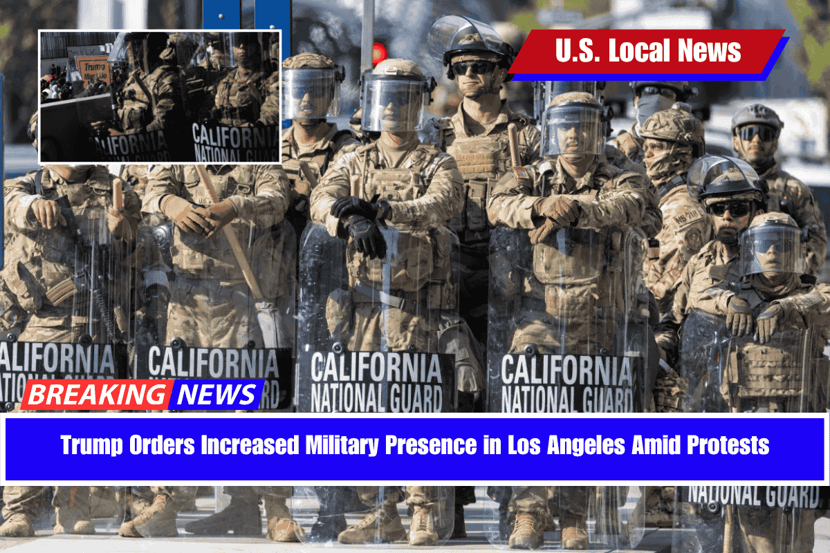 Trump Orders Increased Military Presence in Los Angeles Amid Protests
