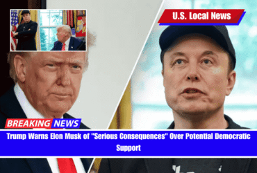 Trump Warns Elon Musk of Serious Consequences Over Potential Democratic Support