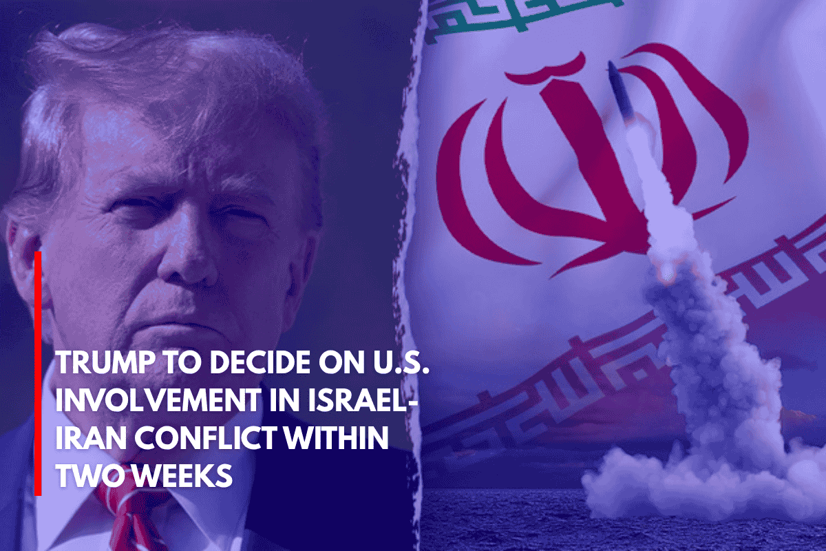 Trump to Decide on U.S. Involvement in Israel-Iran Conflict Within Two Weeks