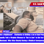 Turned Into a Nightmare Starbucks is Getting a Lot of Bad Press After an Employee Allegedly Told a Virginia Woman to Get in Line to Get Ice Water for Her Husband, Who Was Clearly Having a Medical Emergency