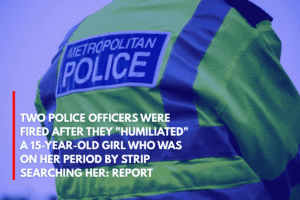 Two Police Officers Were Fired After They Humiliated a 15-Year-Old Girl Who Was on Her Period by Strip Searching Her Report