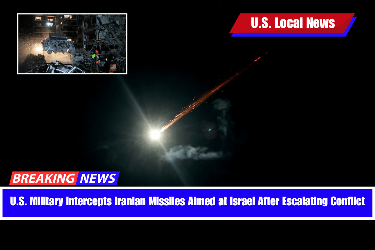 U.S. Military Intercepts Iranian Missiles Aimed at Israel After Escalating Conflict