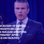 U.S. Secretary of Defense Pete Hegseth Declares Iran’s Nuclear Ambitions “Obliterated” After Attack on Facilities