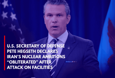 U.S. Secretary of Defense Pete Hegseth Declares Iran’s Nuclear Ambitions “Obliterated” After Attack on Facilities