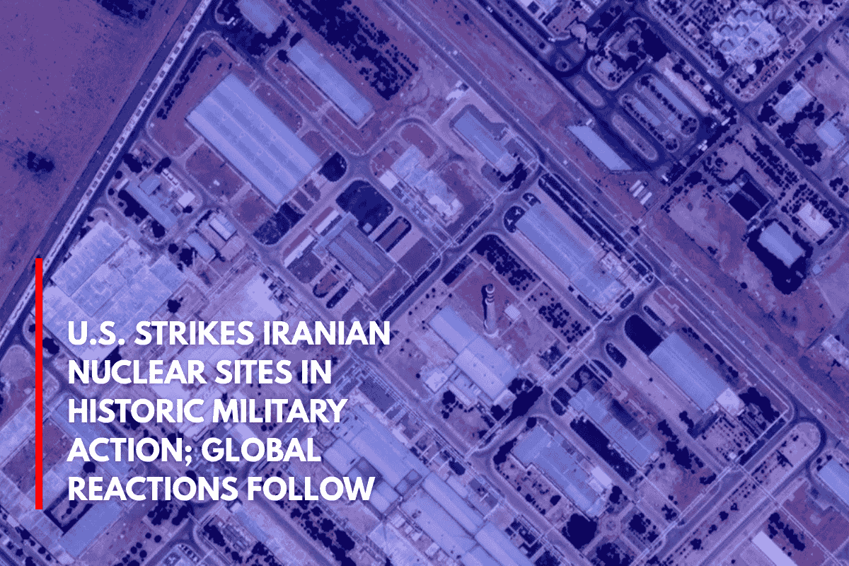U.S. Strikes Iranian Nuclear Sites in Historic Military Action; Global Reactions Follow