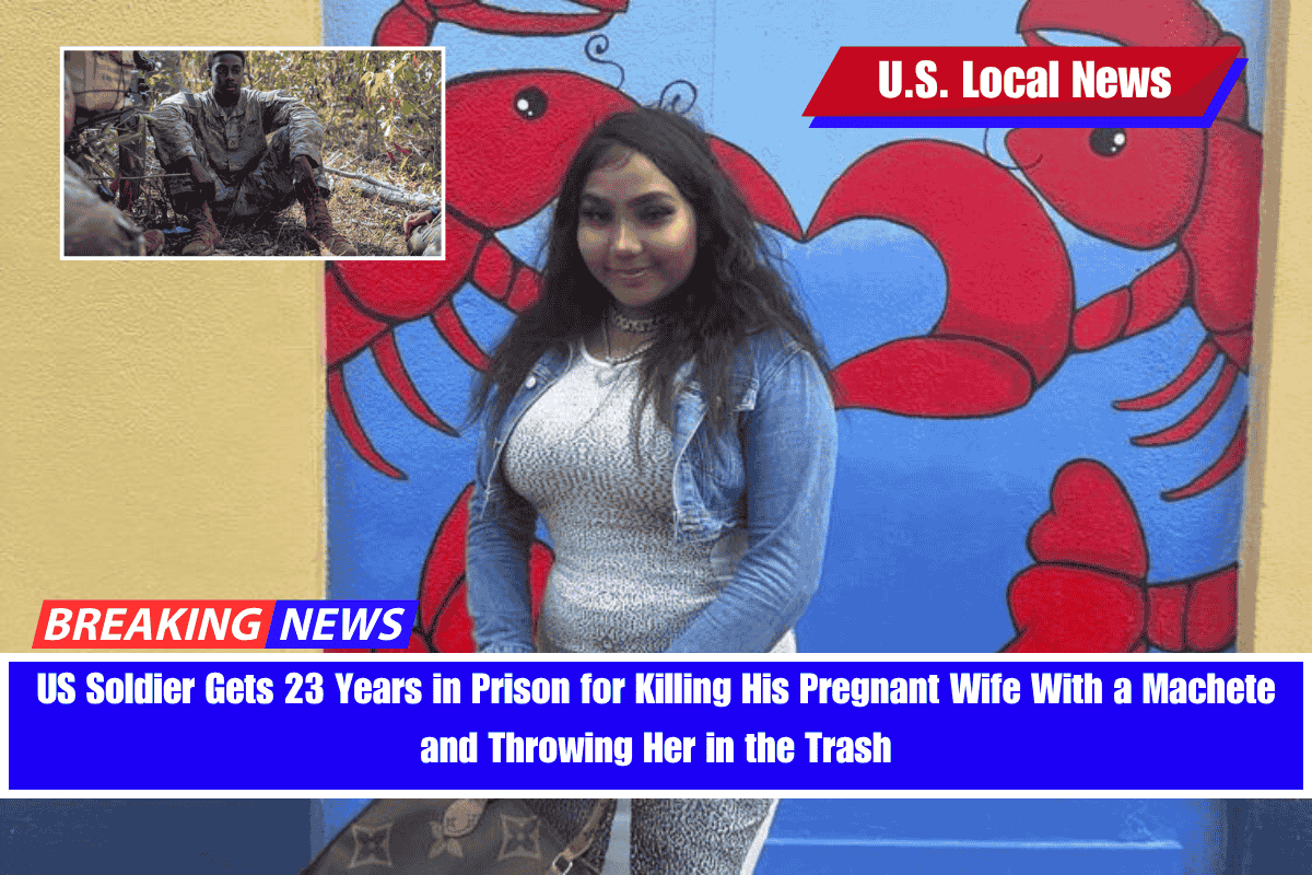 US Soldier Gets 23 Years in Prison for Killing His Pregnant Wife With a Machete and Throwing Her in the Trash