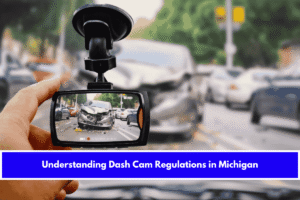 Understanding Dash Cam Regulations in Michigan