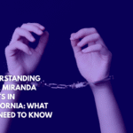 Understanding Your Miranda Rights in California What You Need to Know