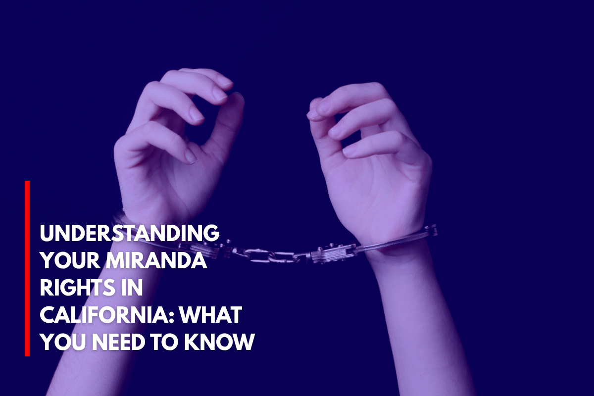 Understanding Your Miranda Rights in California What You Need to Know